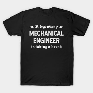 A Legendary Mechanical Engineer Is Taking A Break T-Shirt